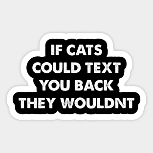 If Cats Could Text You Back, They Wouldn't Design Sticker